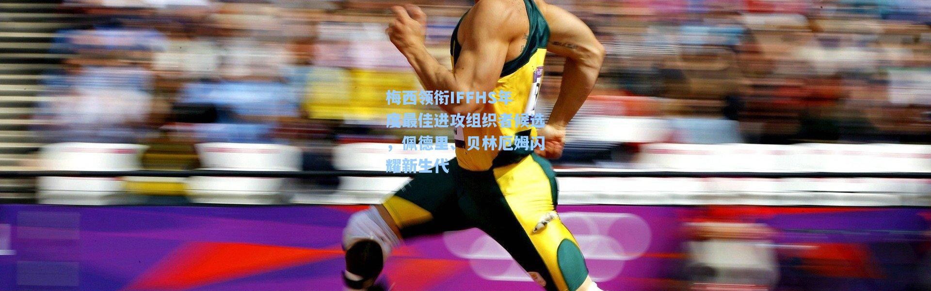 壹号娱乐下载：梅西领衔IFFHS年度最佳进攻组织者候选，佩德里、贝林厄姆闪耀新生代