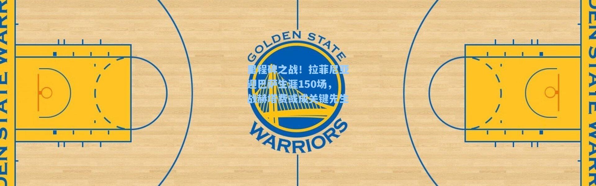 【壹号娱乐h5】里程碑之战！拉菲尼亚迎巴萨生涯150场，战赫塔费或成关键先生