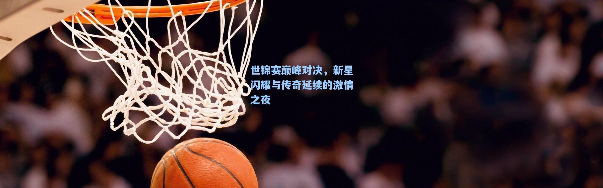 壹号娱乐app下载_世锦赛巅峰对决，新星闪耀与传奇延续的激情之夜