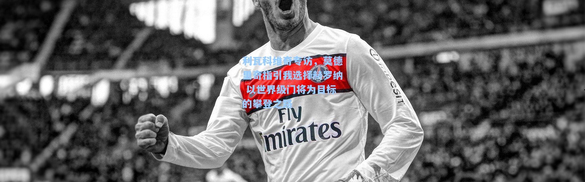 壹号娱乐下载_利瓦科维奇专访，莫德里奇指引我选择赫罗纳 以世界级门将为目标的攀登之路