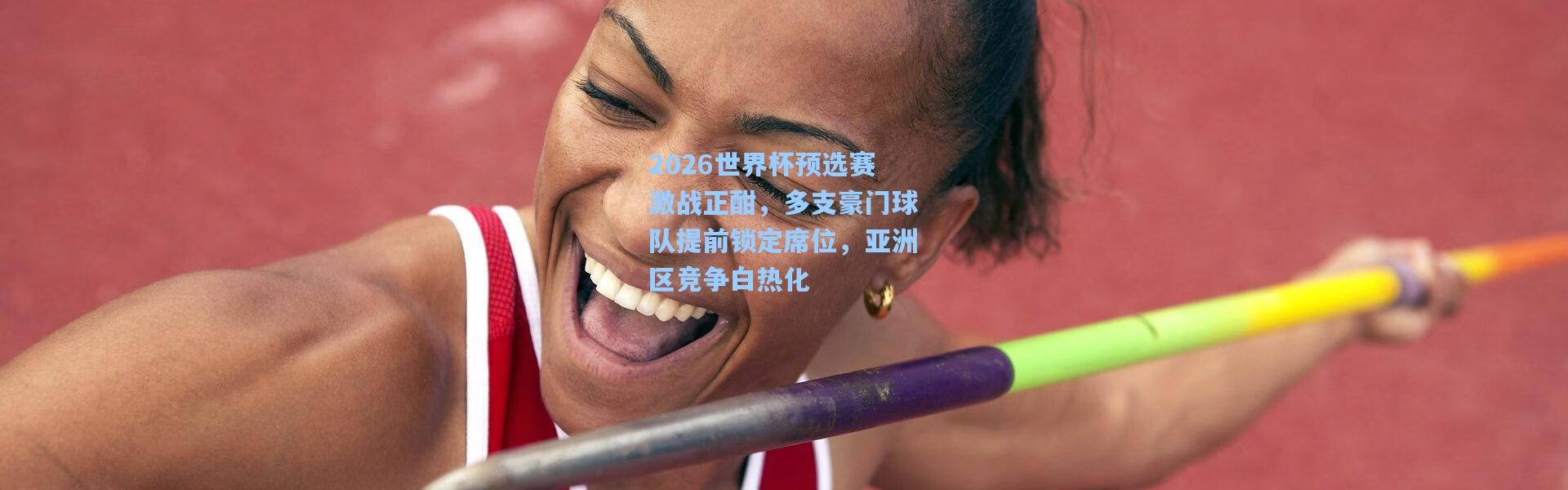 壹号娱乐下载|2026世界杯预选赛激战正酣，多支豪门球队提前锁定席位，亚洲区竞争白热化