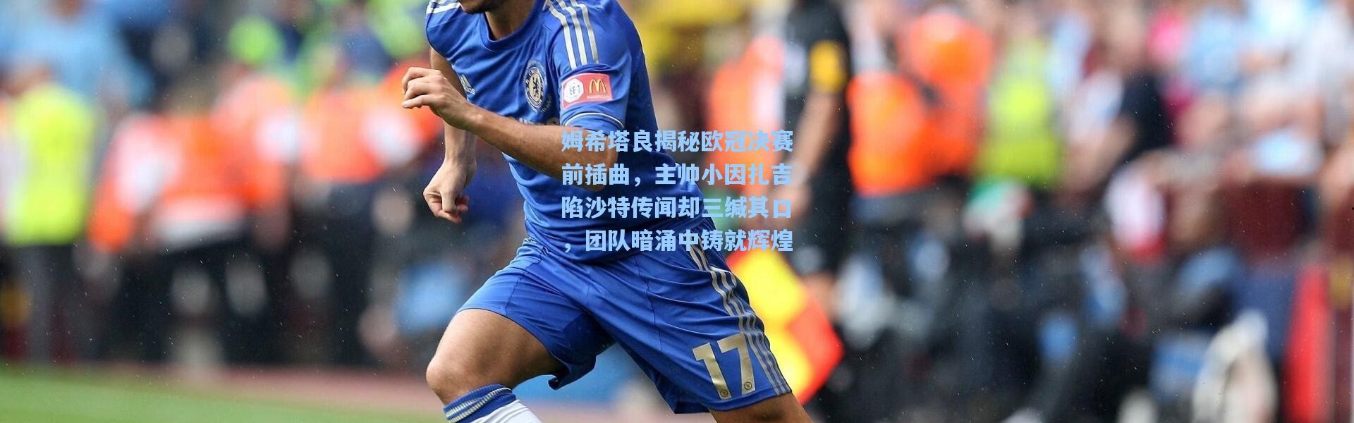 壹号娱乐app下载：姆希塔良揭秘欧冠决赛前插曲，主帅小因扎吉陷沙特传闻却三缄其口，团队暗涌中铸就辉煌