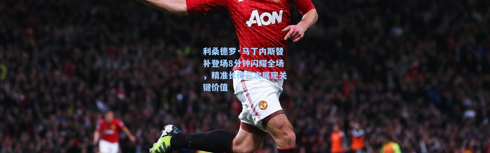 一号娱乐|利桑德罗·马丁内斯替补登场8分钟闪耀全场，精准长传三次展现关键价值