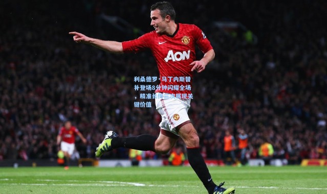 一号娱乐|利桑德罗·马丁内斯替补登场8分钟闪耀全场，精准长传三次展现关键价值