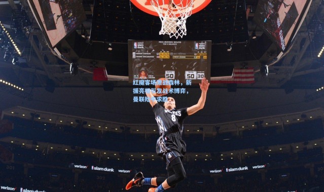 壹号娱乐h5-红魔客场激战森林，新援亮相引发战术博弈，曼联险中求胜