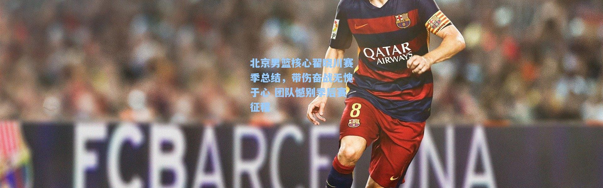 壹号娱乐下载：北京男篮核心翟晓川赛季总结，带伤奋战无愧于心 团队憾别季后赛征程