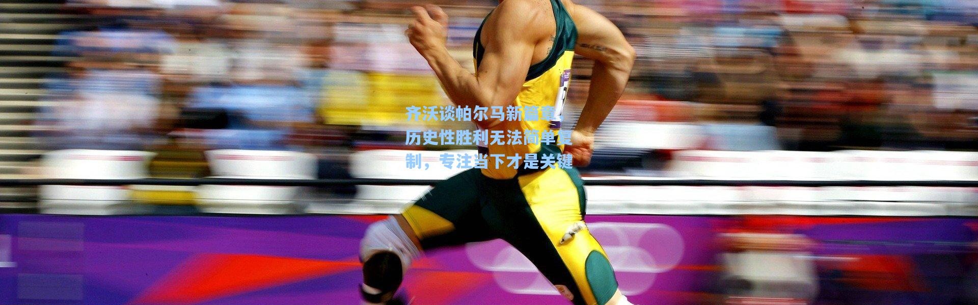 壹号娱乐下载：齐沃谈帕尔马新篇章，历史性胜利无法简单复制，专注当下才是关键