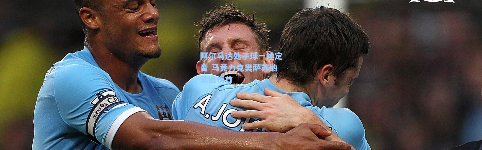 壹号娱乐app下载_阿尔马达处子球一锤定音 马竞力克奥萨苏纳紧追榜首