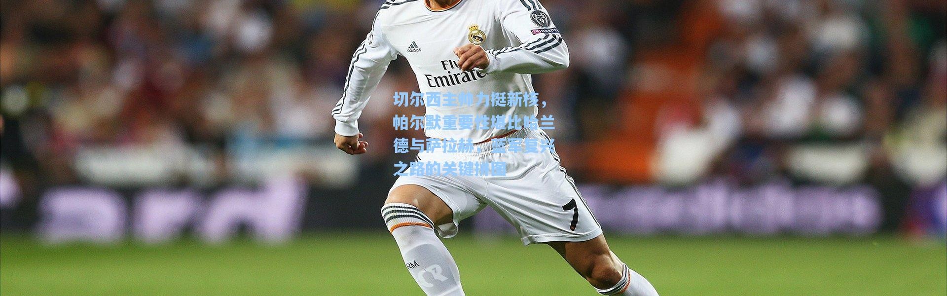 壹号娱乐_切尔西主帅力挺新核，帕尔默重要性堪比哈兰德与萨拉赫，蓝军复兴之路的关键拼图