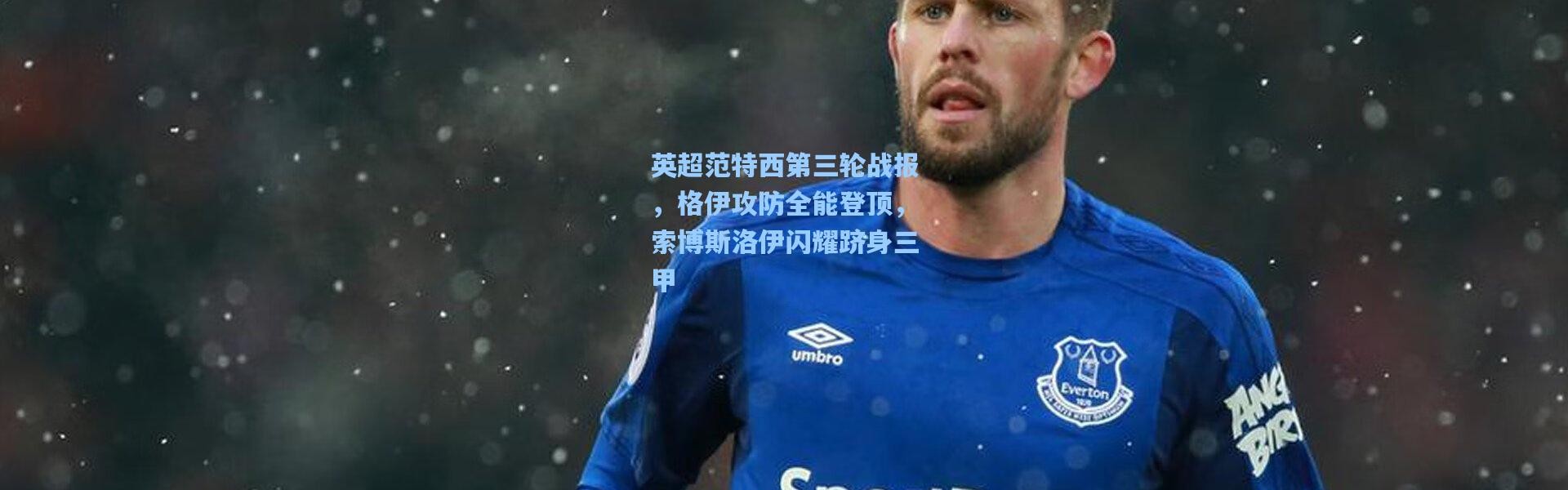 【壹号娱乐官网】英超范特西第三轮战报，格伊攻防全能登顶，索博斯洛伊闪耀跻身三甲