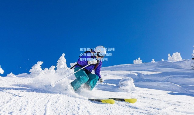 壹号娱乐h5_三喜临门！广东男篮核心喜结连理 双胞胎新星齐披国字号战袍