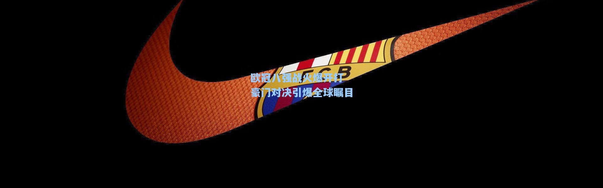 壹号娱乐|欧冠八强战火爆开打 豪门对决引爆全球瞩目
