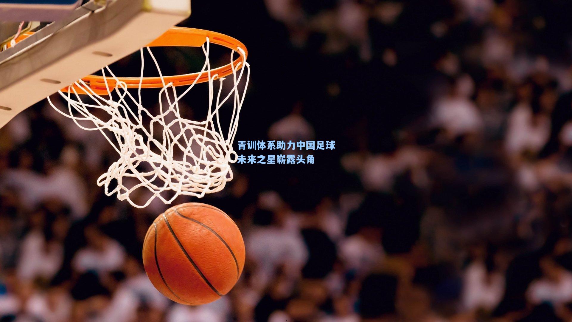 青训体系助力中国足球未来之星崭露头角
