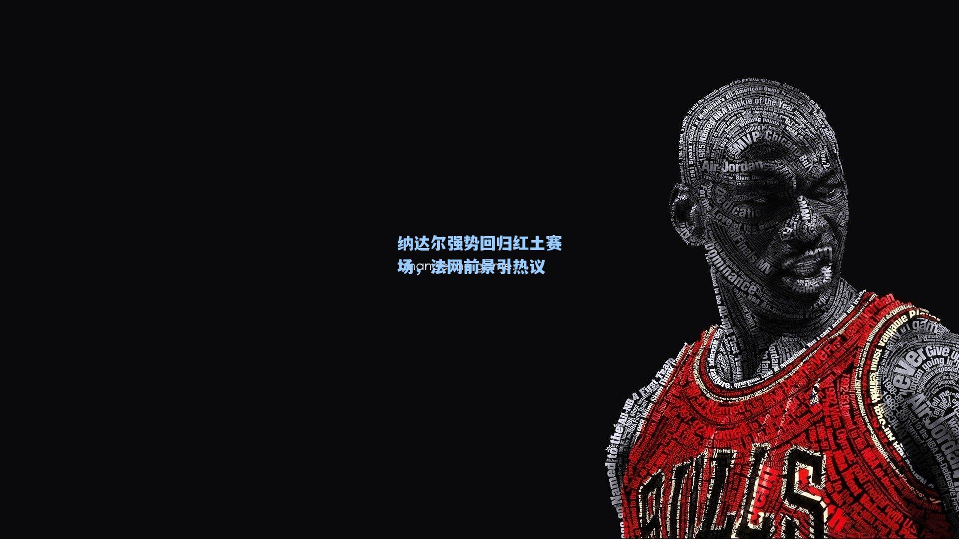 纳达尔强势回归红土赛场，法网前景引热议