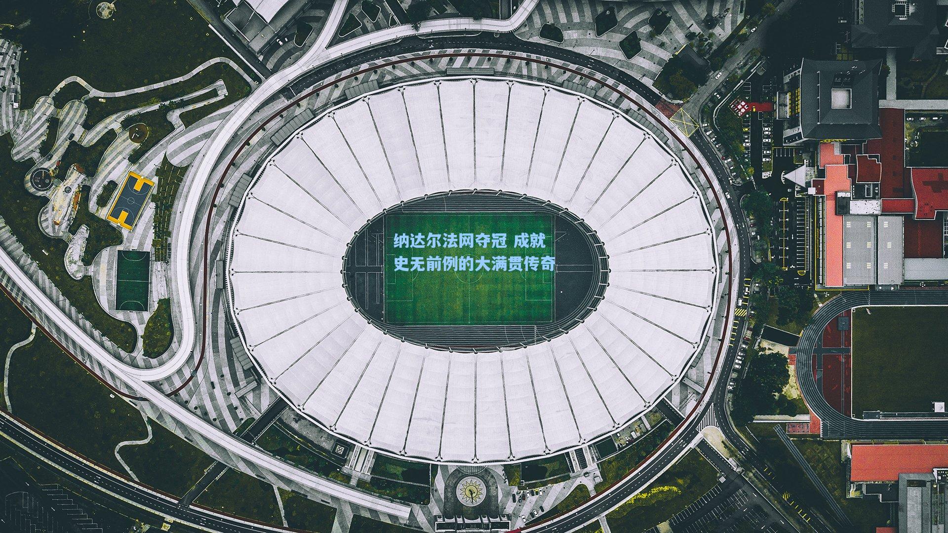 纳达尔法网夺冠 成就史无前例的大满贯传奇
