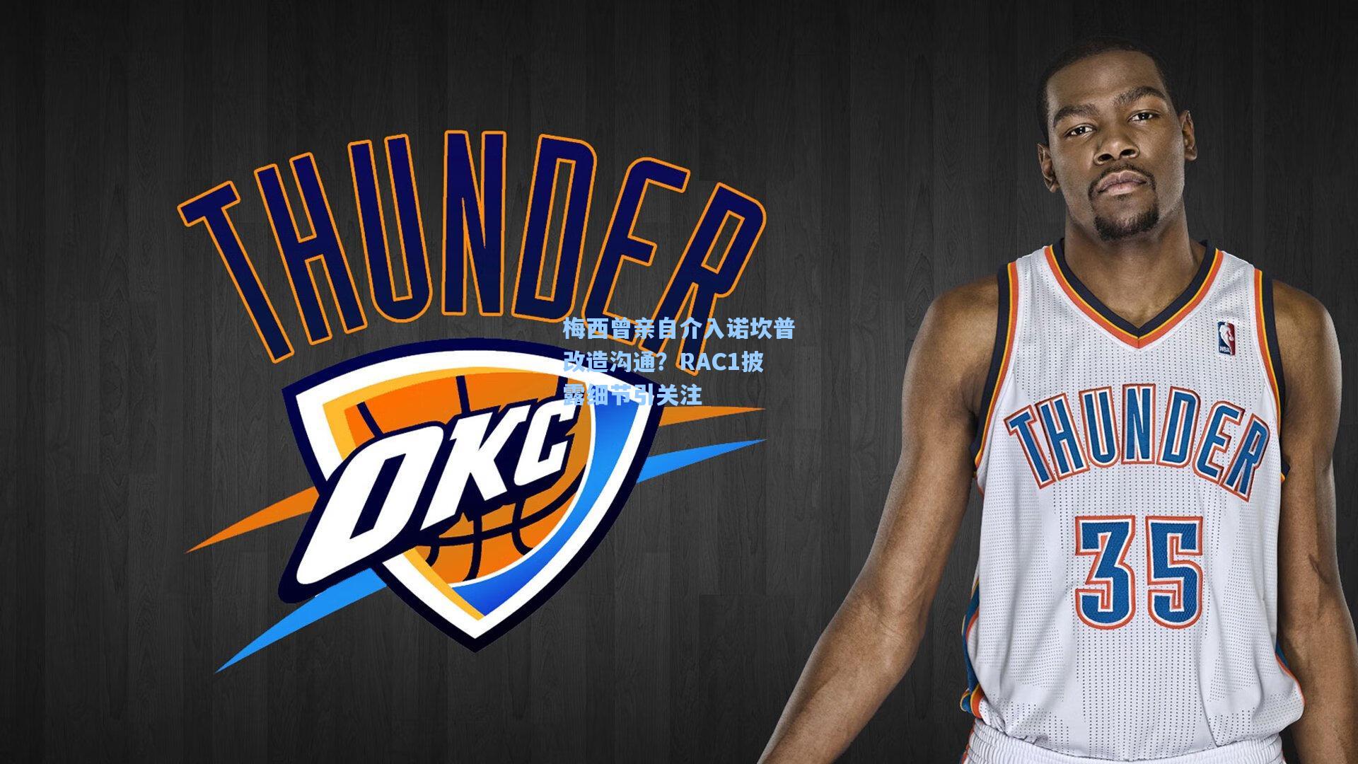 梅西曾亲自介入诺坎普改造沟通？RAC1披露细节引关注