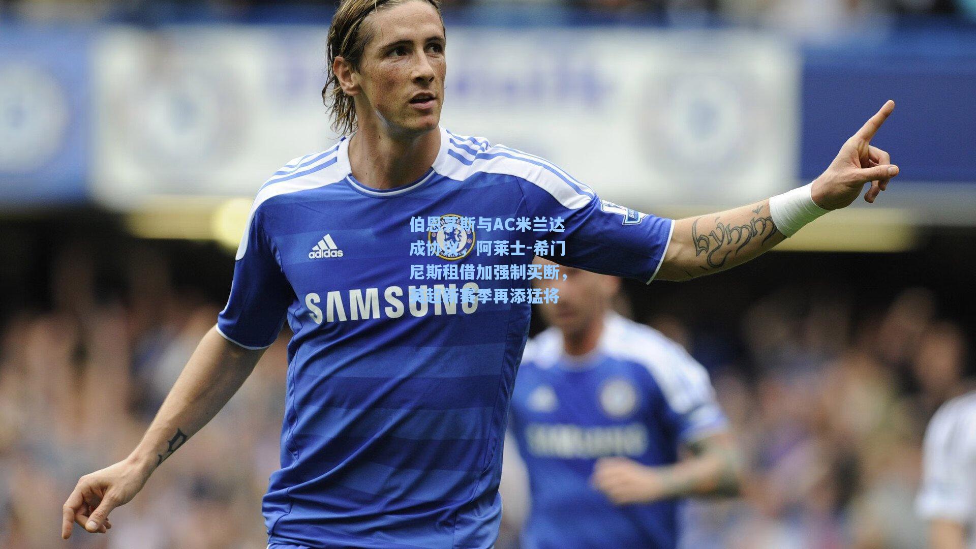 伯恩茅斯与AC米兰达成协议，阿莱士-希门尼斯租借加强制买断，英超新赛季再添猛将