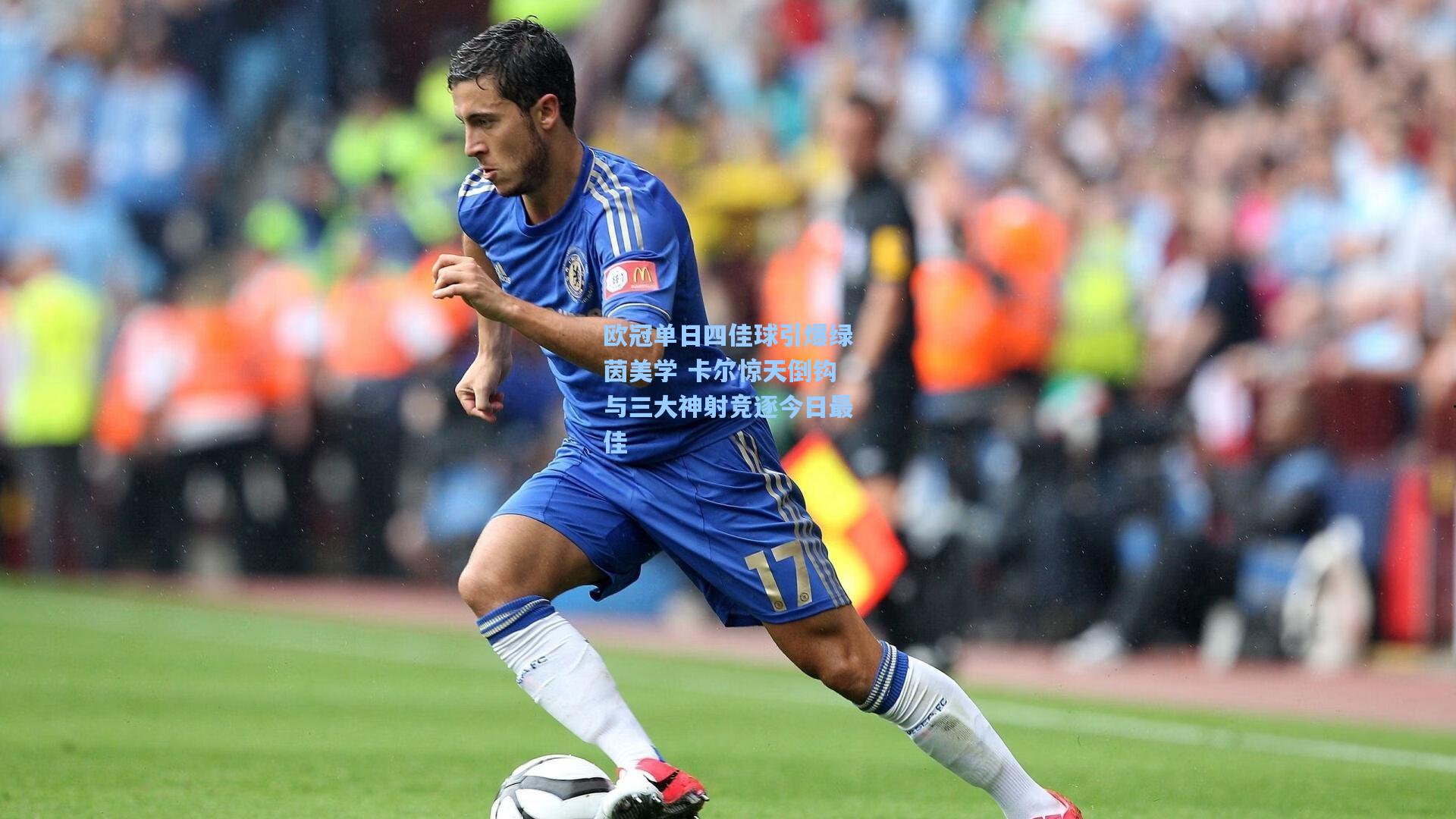 欧冠单日四佳球引爆绿茵美学 卡尔惊天倒钩与三大神射竞逐今日最佳